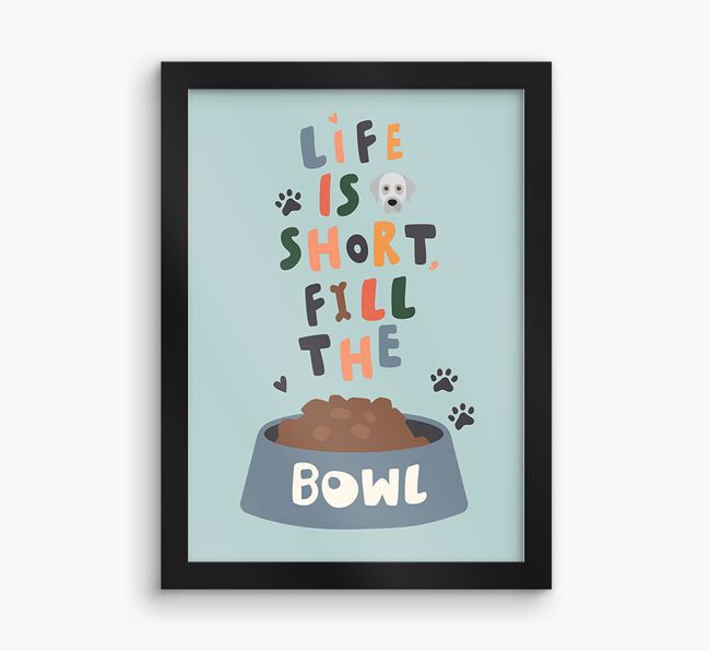 Life Is Short, Fill The Bowl: Personalised {breedFullName} Framed Print